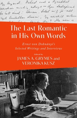 The Last Romantic in His Own Words: Ernst Von Dohnányi Selected Writings and Interviews