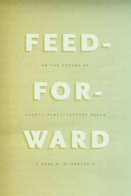 Feed-Forward: On the Future of Twenty-First-Century Media