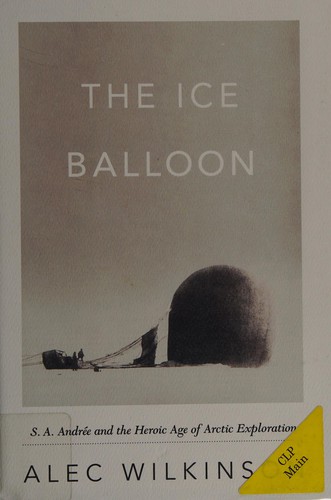 The Ice Balloon: S. A. Andree and the Heroic Age of Arctic Exploration