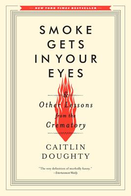 Smoke Gets in Your Eyes: And Other Lessons from the Crematory