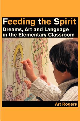 Feeding the Spirit: Dreams, Art and Language in the Elementary Classroom