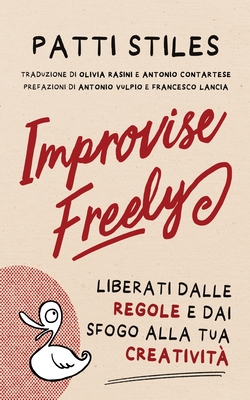 Improvise Freely: Liberati dalle regole e dai sfogo alla tua creatività