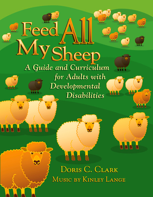 Feed All My Sheep: A Guide and Curriculum for Adults with Developmental Disabilities