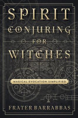 Spirit Conjuring for Witches: Magical Evocation Simplified - Magers & Quinn  Booksellers