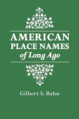 American Place Names of Long Ago. a Republication of the Index to Cram's Unrivaled Atlas of the World as Based on the Census of 1890