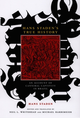 Hans Staden's True History: An Account of Cannibal Captivity in Brazil