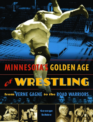 Minnesota's Golden Age of Wrestling: From Verne Gagne to the Road Warriors
