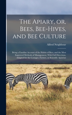 The Apiary, or, Bees, Bee-hives, and bee Culture: Being a Familiar Account of the Habits of Bees, and the Most Improved Methods of Management, With Fu