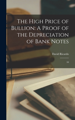 The High Price of Bullion: A Proof of the Depreciation of Bank Notes: 10