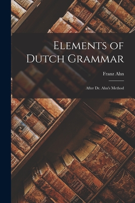Elements of Dutch Grammar: After Dr. Ahn's Method