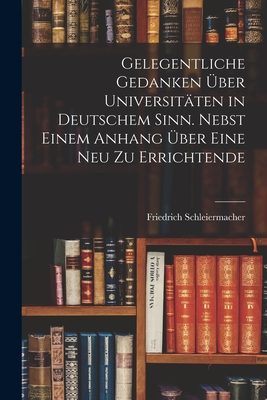 Gelegentliche Gedanken über Universitäten in deutschem Sinn. Nebst einem Anhang über eine neu zu errichtende