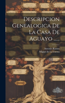 Descripcion Genealogica De La Casa De Aguayo ......