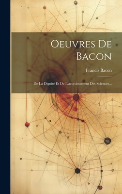 Oeuvres De Bacon: De La Dignité Et De L'accroissement Des Sciences...