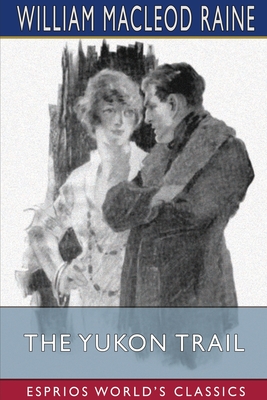 The Yukon Trail (Esprios Classics): A Tale of the North