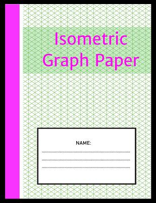 Isometric Graph Paper: Isometric Notebook: 1/4 Inch Equilateral Triangle 8.5 x 11, Isometric Drawing 3D Triangular Paper, Between Parallel Li