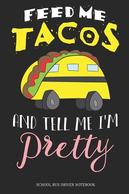 Feed Me Tacos And Tell Me I´m Pretty School Bus Driver Notebook: Great Gift Idea School Bus Driver ( 6x9 Dot Grid 100 Pages)