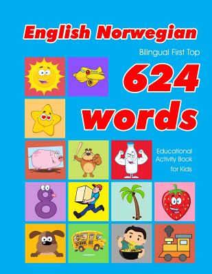 English - Norwegian Bilingual First Top 624 Words Educational Activity Book for Kids: Easy vocabulary learning flashcards best for infants babies todd