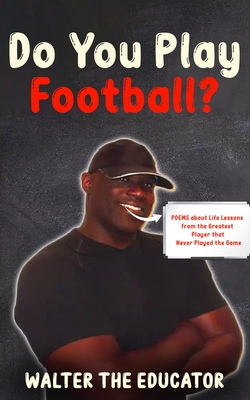 Do You Play Football?: Poems about Life Lessons from the Greatest Player that Never Played the Game