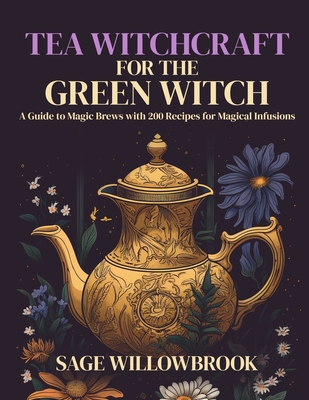 Tea Witchcraft for the Green Witch: A Guide to Magic Brews with