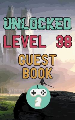 Unlocked Level 38 Guest Book: Happy 38th Birthday Gamer Celebration Message Logbook for Visitors Family and Friends to Write in Comments & Best Wish