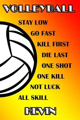 Volleyball Stay Low Go Fast Kill First Die Last One Shot One Kill No Luck All Skill Kevin: College Ruled Composition Book
