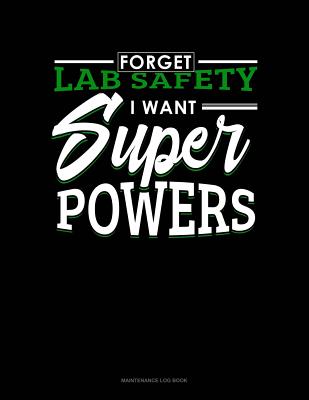 Forget Lab Safety I Want Super Powers: Maintenance Log Book