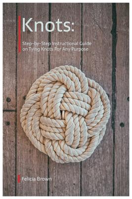 Knots. Step-by-Step Instructional Guide on Tying Knots For Any Purpose -  Magers & Quinn Booksellers