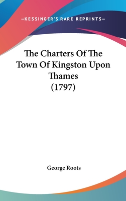 The Charters Of The Town Of Kingston Upon Thames (1797)