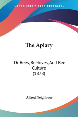 The Apiary: Or Bees, Beehives, And Bee Culture (1878)