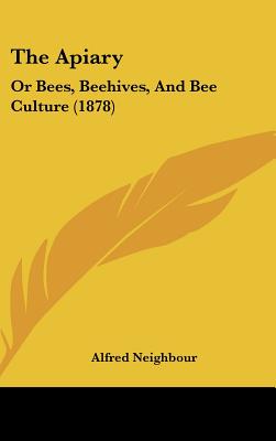 The Apiary: Or Bees, Beehives, And Bee Culture (1878)