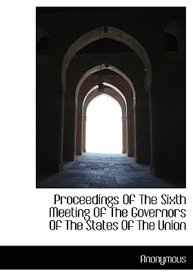 Proceedings of the Sixth Meeting of the Governors of the States of the Union (Large Print Edition)