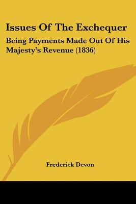Issues Of The Exchequer: Being Payments Made Out Of His Majesty's Revenue (1836)