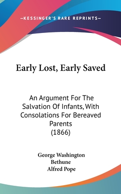 Early Lost, Early Saved: An Argument For The Salvation Of Infants, With Consolations For Bereaved Parents (1866)