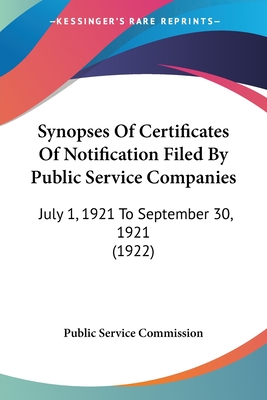 Synopses Of Certificates Of Notification Filed By Public Service Companies: July 1, 1921 To September 30, 1921 (1922)