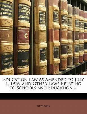 Education Law As Amended to July 1, 1916, and Other Laws Relating to Schools and Education ...