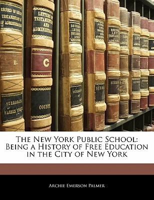 The New York Public School: Being a History of Free Education in the City of New York