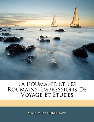 La Roumanie Et Les Roumains: Impressions De Voyage Et Études