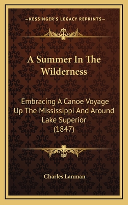 A Summer in the Wilderness: Embracing a Canoe Voyage Up the Mississippi and Around Lake Superior (1847)
