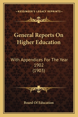 General Reports On Higher Education: With Appendices For The Year 1902 (1903)