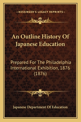 An Outline History Of Japanese Education: Prepared For The Philadelphia International Exhibition, 1876 (1876)