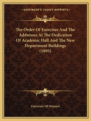 The Order Of Exercises And The Addresses At The Dedication Of Academic Hall And The New Department Buildings (1895)