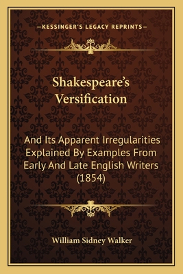 Shakespeare's Versification: And Its Apparent Irregularities Explained By Examples From Early And Late English Writers (1854)