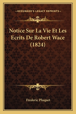Notice Sur La Vie Et Les Ecrits De Robert Wace (1824)