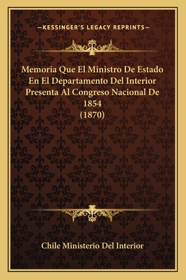 Memoria Que El Ministro De Estado En El Departamento Del Interior Presenta Al Congreso Nacional De 1854 (1870)