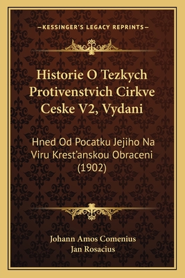 Historie O Tezkych Protivenstvich Cirkve Ceske V2, Vydani: Hned Od Pocatku Jejiho Na Viru Krest'anskou Obraceni (1902)