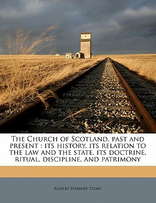 The Church of Scotland, Past and Present: Its History, Its Relation to the Law and the State, Its Doctrine, Ritual, Discipline, and Patrimony Volume 2