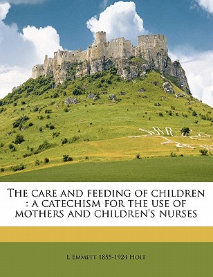 The Care and Feeding of Children: A Catechism for the Use of Mothers and Children's Nurses