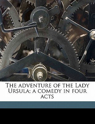 The Adventure of the Lady Ursula; A Comedy in Four Acts