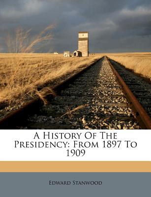 A History of the Presidency: From 1897 to 1909