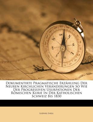 Dokumentirte Pragmatische Erzählung Der Neuren Kirchlichen Veränderungen So Wie Der Progressiven Usurpationen Der Römischen Kurie in Der Katholischen